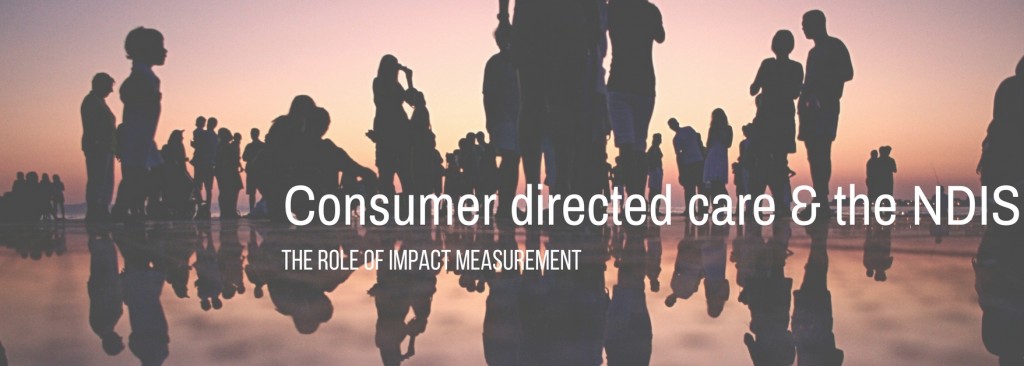 Consumer Directed Care & the NDIS – the role of impact measurement