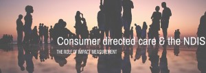 Consumer Directed Care & the NDIS – the role of impact measurement