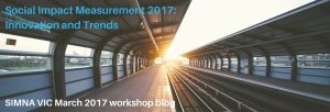 Social Impact Measurement 2017: Innovation and Trends – SIMNA VIC Workshop March 2017