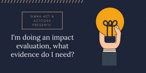 SIMNA ACT Blog: I’m doing an impact evaluation, what evidence do I need?